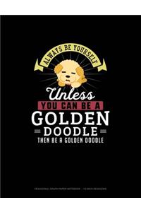 Always Be Yourself Unless You Can Be A Golden Doodle Then Be A Golden Doodle