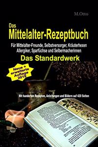 Das Mittelalter-Rezeptbuch Für Mittelalter-Freunde, Selbstversorger, Kräuterhexen, Allergiker, Sparfüchse und Selbermacherinnen