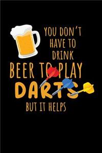 You don't have to drink beer to play Darts but it helps