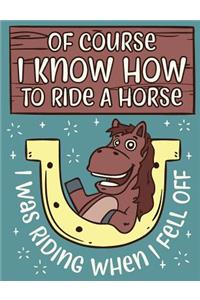 Of Course I Know How To Ride A Horse I Was Riding When I Fell Off