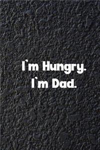 I'm Hungry. I'm Dad.