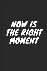Now Is the Right Moment