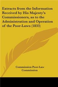 Extracts From The Information Received By His Majesty's Commissioners, As To The Administration And Operation Of The Poor-Laws (1833)