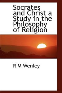 Socrates and Christ a Study in the Philosophy of Religion
