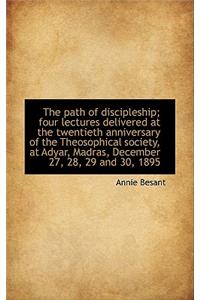 The Path of Discipleship; Four Lectures Delivered at the Twentieth Anniversary of the Theosophical S