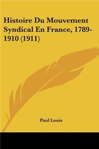 Histoire Du Mouvement Syndical En France, 1789-1910 (1911)