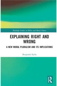 Explaining Right and Wrong: A New Moral Pluralism and Its Implications