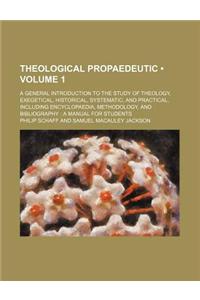Theological Propaedeutic (Volume 1); A General Introduction to the Study of Theology, Exegetical, Historical, Systematic, and Practical, Including Encyclopaedia, Methodology, and Bibliography a Manual for Students