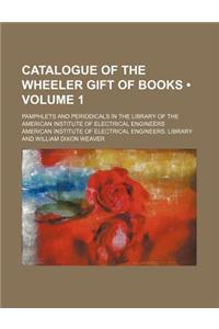 Catalogue of the Wheeler Gift of Books (Volume 1); Pamphlets and Periodicals in the Library of the American Institute of Electrical Engineers