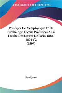 Principes De Metaphysique Et De Psychologie Lecons Professees A La Faculte Des Lettres De Paris, 1888-1894 V2 (1897)