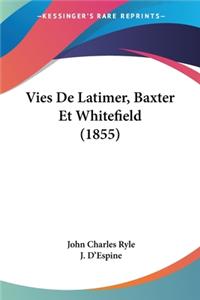 Vies De Latimer, Baxter Et Whitefield (1855)