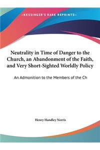 Neutrality in Time of Danger to the Church, an Abandonment of the Faith, and Very Short-Sighted Worldly Policy