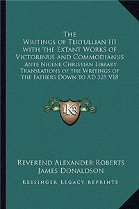 Writings of Tertullian III with the Extant Works of Victorinus and Commodianus