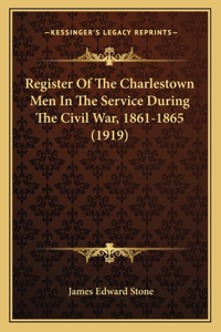 Register of the Charlestown Men in the Service During the Civil War, 1861-1865 (1919)