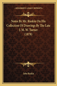 Notes by Mr. Ruskin on His Collection of Drawings by the Late J. M. W. Turner (1878)