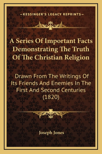 A Series Of Important Facts Demonstrating The Truth Of The Christian Religion