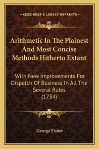 Arithmetic In The Plainest And Most Concise Methods Hitherto Extant
