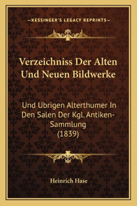 Verzeichniss Der Alten Und Neuen Bildwerke: Und Ubrigen Alterthumer in Den Salen Der Kgl. Antiken-Sammlung (1839)