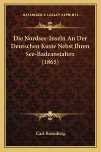 Die Nordsee-Inseln An Der Deutschen Kuste Nebst Ihren See-Badeanstalten (1865)