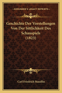 Geschichte Der Vorstellungen Von Der Sittlichkeit Des Schauspiels (1823)