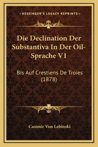 Die Declination Der Substantiva In Der Oil-Sprache V1: Bis Auf Crestiens De Troies (1878)