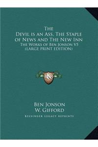 The Devil Is an Ass, the Staple of News and the New Inn: The Works of Ben Jonson V5