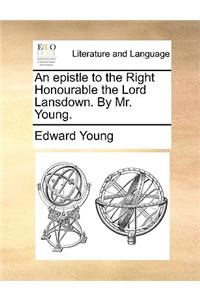 An epistle to the Right Honourable the Lord Lansdown. By Mr. Young.