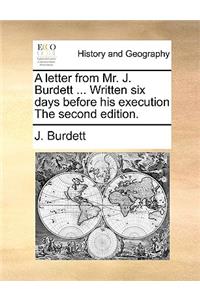 A Letter from Mr. J. Burdett ... Written Six Days Before His Execution the Second Edition.