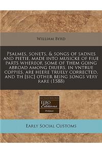 Psalmes, Sonets, & Songs of Sadnes and Pietie, Made Into Musicke of Fiue Parts Whereof, Some of Them Going Abroad Among Diuers, in Vntrue Coppies, Are Heere Truely Corrected, and Th [Sic] Other Being Songs Very Rare (1588)