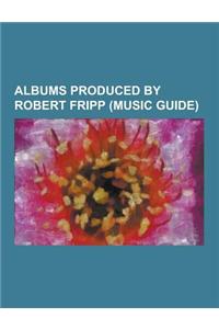 Albums Produced by Robert Fripp (Music Guide)