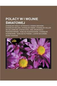 Polacy W I Wojnie Wiatowej: Stanis Aw Ignacy Witkiewicz, Roman Dmowski, Stanis Aw Maczek, Stanis Aw D Bek, Stanis Aw Haller de Hallenburg