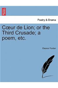 C Ur de Lion; Or the Third Crusade; A Poem, Etc.