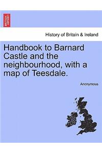 Handbook to Barnard Castle and the Neighbourhood, with a Map of Teesdale.