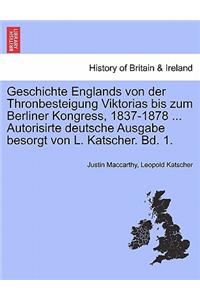 Geschichte Englands Von Der Thronbesteigung Viktorias Bis Zum Berliner Kongress, 1837-1878 ... Autorisirte Deutsche Ausgabe Besorgt Von L. Katscher. Bd. 1.