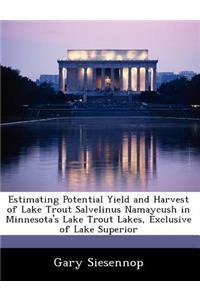 Estimating Potential Yield and Harvest of Lake Trout Salvelinus Namaycush in Minnesota's Lake Trout Lakes, Exclusive of Lake Superior