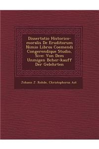 Dissertatio Historico-moralis De Eruditorum Nimio Libros Coemendi Congerendique Studio, Sive