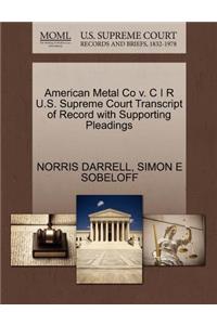 American Metal Co V. C I R U.S. Supreme Court Transcript of Record with Supporting Pleadings