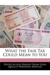 What the Fair Tax Could Mean to You