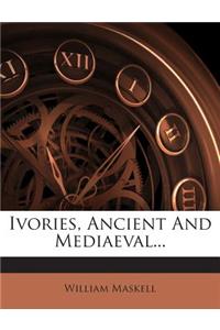 Ivories, Ancient and Mediaeval...