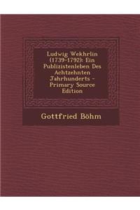 Ludwig Wekhrlin (1739-1792): Ein Publizistenleben Des Achtzehnten Jahrhunderts