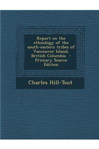 Report on the Ethnology of the South-Eastern Tribes of Vancouver Island, British Columbia