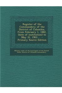 Register of the Commandery of the District of Columbia, from February 1, 1882, (Date of Institution) to May 31, 1903 ..