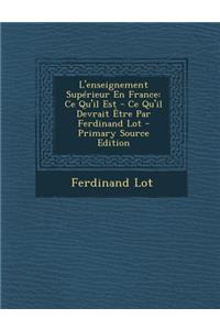 L'Enseignement Superieur En France: Ce Qu'il Est - Ce Qu'il Devrait Etre Par Ferdinand Lot