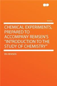 Chemical Experiments, Prepared to Accompany Remsen's Introduction to the Study of Chemistry