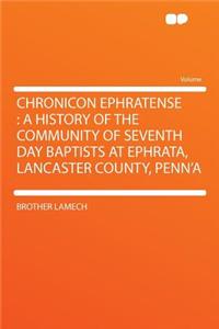 Chronicon Ephratense: A History of the Community of Seventh Day Baptists at Ephrata, Lancaster County, Penn'a