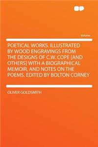 Poetical Works. Illustrated by Wood Engravings from the Designs of C.W. Cope [and Others] with a Biographical Memoir, and Notes on the Poems. Edited by Bolton Corney