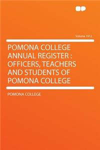 Pomona College Annual Register: Officers, Teachers and Students of Pomona College Volume 1912