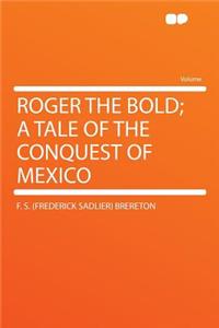 Roger the Bold; A Tale of the Conquest of Mexico
