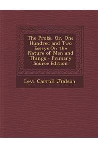 The Probe, Or, One Hundred and Two Essays on the Nature of Men and Things