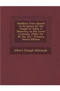 Buddhist Texts Quoted as Scripture by the Gospel of John: A Discovery in the Lower Criticism. (John VII. 38; XII. 34.)